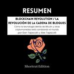 RESUMEN - Blockchain Revolution / La revolución de la cadena de bloques: Cómo la tecnología detrás de Bitcoin y otras criptomonedas está cambiando el mundo por Don Tapscott y Alex Tapscott