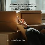 Stress-Free Mind A Simple and Practical Guide to Overcoming Stress and Anxiety