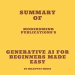 Summary of ModernMind Publications's Generative AI for Beginners Made Easy