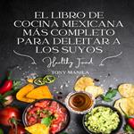 El Libro de Cocina Mexicana Más Completo Para Deleitar A Los Suyos