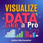 Visualize Data Like a Pro: Captivating Stories Await