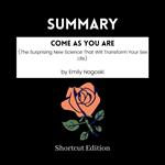 SUMMARY - Come As You Are (The Surprising New Science That Will Transform Your Sex Life) By Emily Nagoski