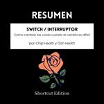 RESUMEN - Switch / Interruptor : Cómo cambiar las cosas cuando el cambio es difícil por Chip Heath y Dan Heath