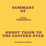 Summary of Paul Theroux's Ghost Train to the Eastern Star