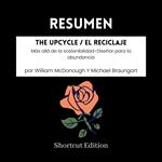 RESUMEN - The Upcycle / El reciclaje : Más allá de la sostenibilidad-Diseñar para la abundancia Por William McDonough Y Michael Braungart
