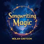 Songwriting Magic: Creating and Loving Your Musical Creations