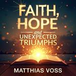 Faith, Hope and Unexpected Triumphs