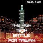 High Tech Battle For Taiwan, The: From Gunpowder to Quantum Cyberwar