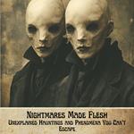 True Horror Stories: Nightmares Made Flesh - Unexplained Hauntings and Phenomena You Can’t Escape