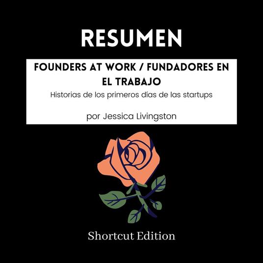 RESUMEN - Founders At Work / Fundadores en el trabajo : Historias de los primeros días de las startups Por Jessica Livingston