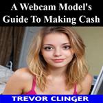 Webcam Model's Guide To Making Cash, A