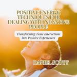 Positive Energy: Techniques for Dealing with Negative People