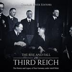 Rise and Fall of the Third Reich, The: The History and Legacy of Nazi Germany under Adolf Hitler