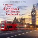 History of Some of London’s Most Famous Landmarks, A
