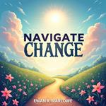 Navigate Change: Transform Your Life and Work Instantly