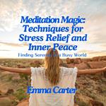 Meditation Magic: Techniques for Stress Relief and Inner Peace