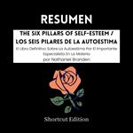 RESUMEN - The Six Pillars Of Self-Esteem / Los Seis Pilares De La Autoestima: El Libro Definitivo Sobre La Autoestima Por El Importante Especialista En La Materia por Nathaniel Branden