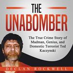 Unabomber, The: The True Crime Story of Madman, Genius, and Domestic Terrorist Ted Kaczynski