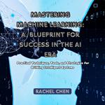 Mastering Machine Learning: A Blueprint for Success in the AI Era