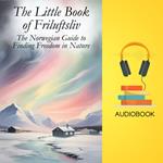 Little Book of Friluftsliv, The: The Norwegian Guide to Finding Freedom in Nature