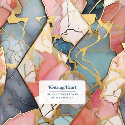 Kintsugi Heart: Mending the Broken with Strength