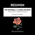 RESUMEN - The Snowball / La Bola De Nieve: Warren Buffett Y El Negocio De La Vida por Alice Schroeder