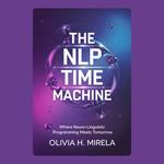 NLP Time Machine, The: Where Neuro-Linguistic Programming Meets Tomorrow