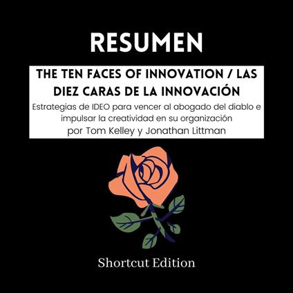 RESUMEN - The Ten Faces Of Innovation / Las diez caras de la innovación: Estrategias de IDEO para vencer al abogado del diablo e impulsar la creatividad en su organización Por Tom Kelley y Jonathan Littman