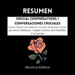 RESUMEN - Crucial Conversations / Conversaciones Cruciales: Nuevas Claves Para Gestionar Con Éxito Situaciones Críticas por Kerry Patterson, Joseph Grenny, Ron McMillan Y Al Switzler