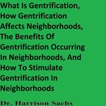 What Is Gentrification, How Gentrification Affects Neighborhoods, The Benefits Of Gentrification Occurring In Neighborhoods, And How To Stimulate Gentrification In Neighborhoods