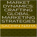 Market Dynamics: Crafting Global Marketing Strategies