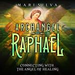 Archangel Raphael: Connecting with the Angel of Healing