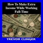 How To Make Extra Income While Working Full-Time