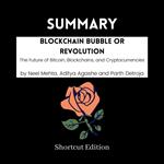 SUMMARY - Blockchain Bubble or Revolution: The Future of Bitcoin, Blockchains, and Cryptocurrencies by Neel Mehta, Aditya Agashe and Parth Detroja