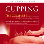 Cupping: The Complete Guide to the Health Benefits Them Work for You (How It Works, Benefits, Techniques and Surprising Treatments You Can Do at Home)