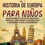 Historia de Europa para niños Vol. 1: Una guía fascinante de la historia de Europa desde la prehistoria, la Europa Antigua y la Edad Media, hasta el Renacimiento y la Era de los Descubrimientos