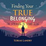 Finding Your True Belonging and the Strength to Stand Alone