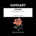 SUMMARY - Untamed: Stop Pleasing, Start Living By Glennon Doyle