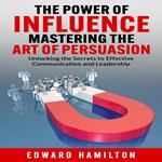 Power of Influence Mastering the Art of Persuasion, The