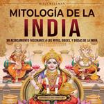 Mitología de la India: Un acercamiento fascinante a los mitos, dioses, y diosas de la India