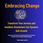 Embracing Change -Transform Your Anxious and Avoidant Attachment into Dynamic Self-Growth