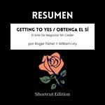RESUMEN - Getting To Yes / Obtenga El Sí : El Arte De Negociar Sin Ceder por Roger Fisher Y William Ury