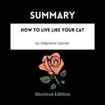 SUMMARY - How To Live Like Your Cat By Ste´phane Garnier