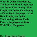 What Is Quiet Vacationing, The Reasons Why Employees Are Quiet Vacationing, How Employees Quiet Vacationing Affects Their Employer, And How Employees Quiet Vacationing Affects Their Future Employment Status With Their Employer