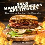 Sólo Hamburqueseas Apetitosas – Recetas A La Parrilla Brutales