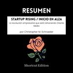 RESUMEN - Startup Rising / Inicio en alza : La revolución empresarial que está rehaciendo Oriente Medio Por Christopher M. Schroeder