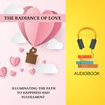 Radiance of Love, The: Illuminating the Path to Happiness and Fulfillment