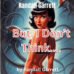 Randall Garrett: But, I Don't Think...