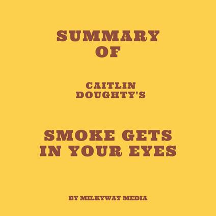 Summary of Caitlin Doughty's Smoke Gets in Your Eyes