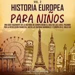 Historia europea para niños Vol. 2: Una guía fascinante de la historia de Europa desde el Siglo de las Luces, pasando por la Revolución francesa, hasta las guerras mundiales y Europa en el siglo XXI